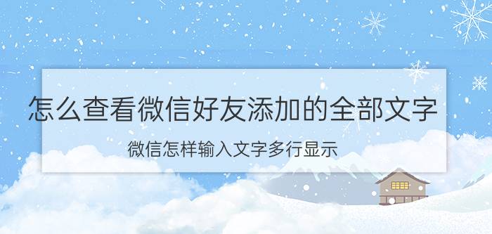 怎么查看微信好友添加的全部文字 微信怎样输入文字多行显示？